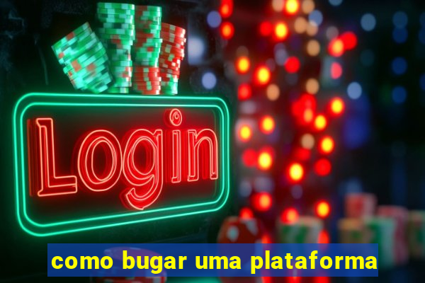 como bugar uma plataforma